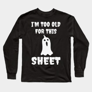 I Am Too Old For This Sheet Long Sleeve T-Shirt